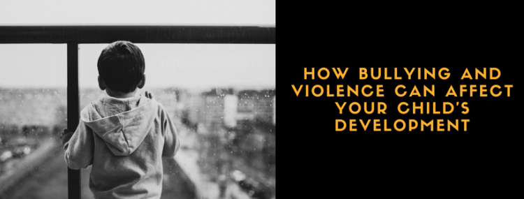 How Bullying and Violence can affect your child’s development, How Bullying and Violence can affect your child’s development
