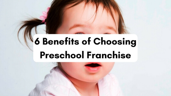 6 Benefits of Choosing Preschool Franchise