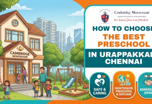 , How to Choose the Best Preschool and Daycare in Urapakkam, Chennai, A Parent&rsquo;s Guide by Cambridge Montessori