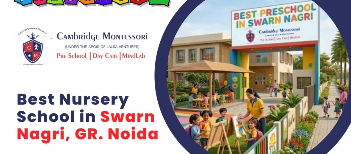 , How to Choose the Best Preschool and Daycare in Swarna Nagri, Greater Noida, A Parent’s Guide by Cambridge Montessori