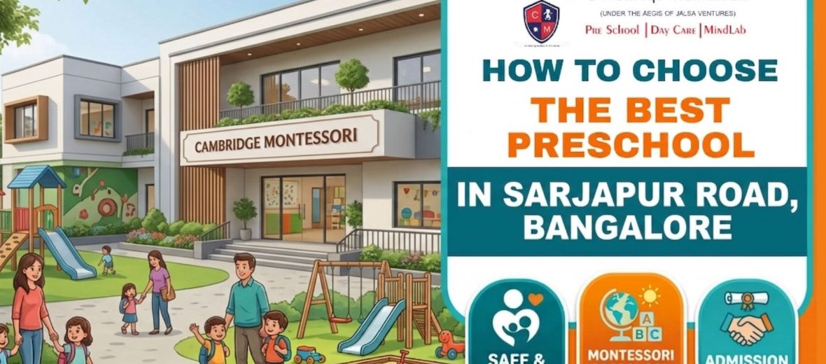 , How to Choose the Best Preschool and Daycare in Sarjapur Road, Bangalore, A Parents&rsquo; Guide by Cambridge Montessori