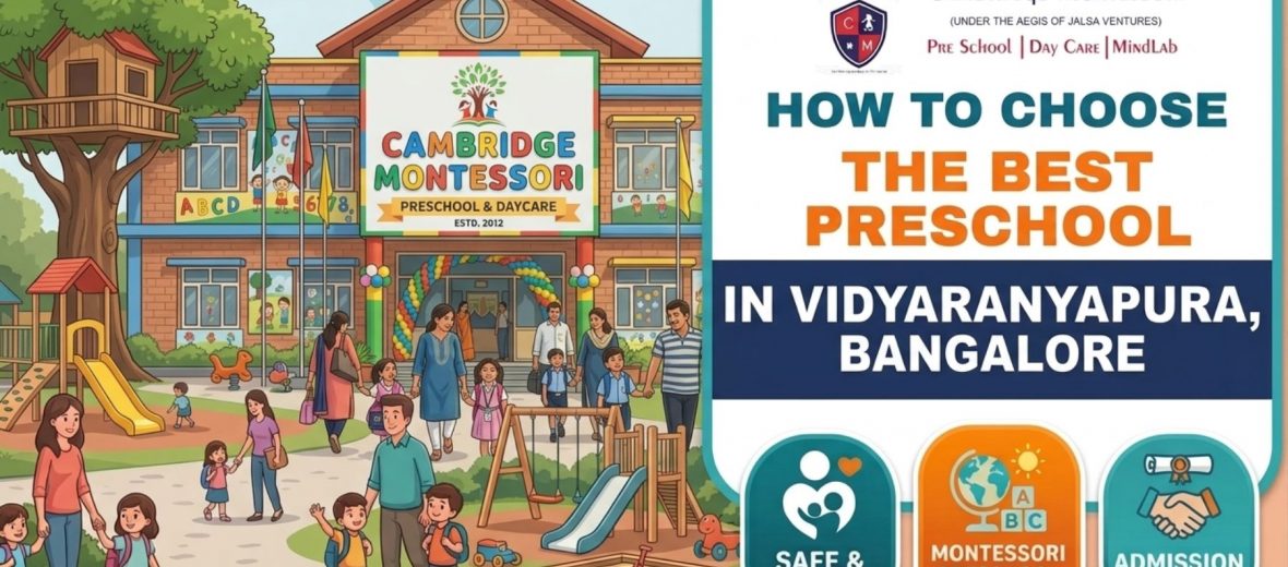 , How to Choose the Right Preschool and Daycare in Vidyaranyapura, Bangalore – A Parent’s Guide by Cambridge Montessori