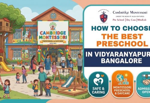 , How to Choose the Right Preschool and Daycare in Vidyaranyapura, Bangalore – A Parent’s Guide by Cambridge Montessori